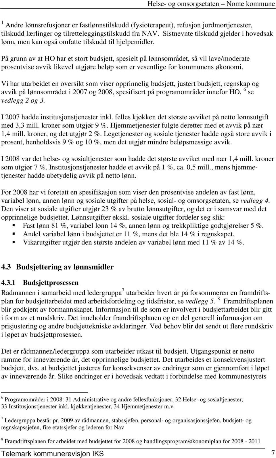 På grunn av at HO har et stort budsjett, spesielt på lønnsområdet, så vil lave/moderate prosentvise avvik likevel utgjøre beløp som er vesentlige for kommunens økonomi.