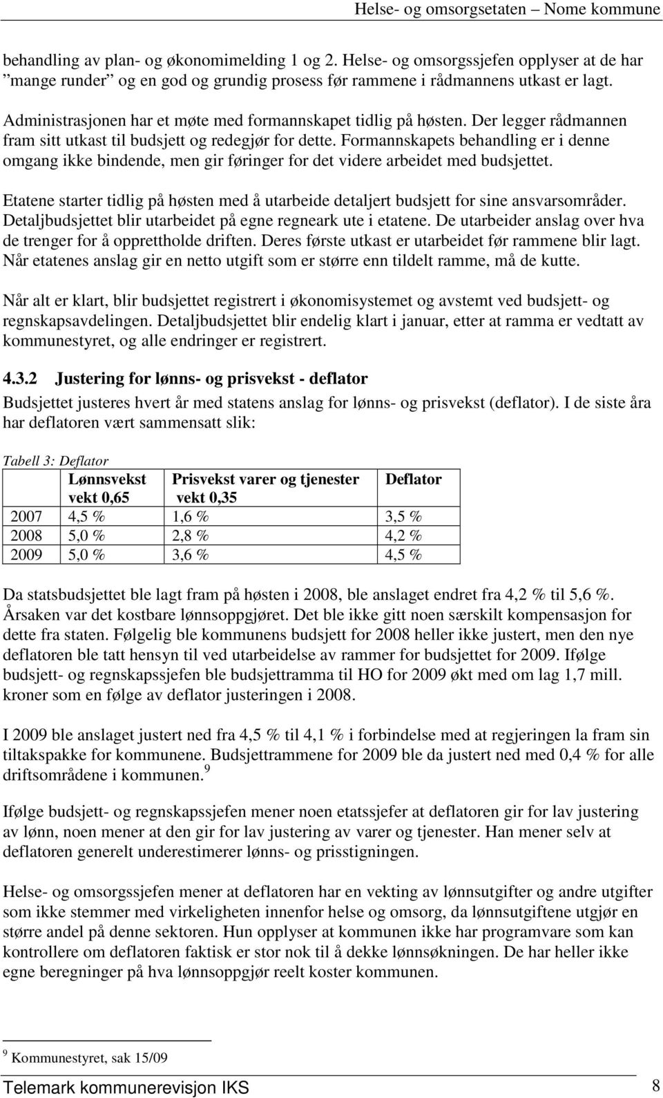 Formannskapets behandling er i denne omgang ikke bindende, men gir føringer for det videre arbeidet med budsjettet.