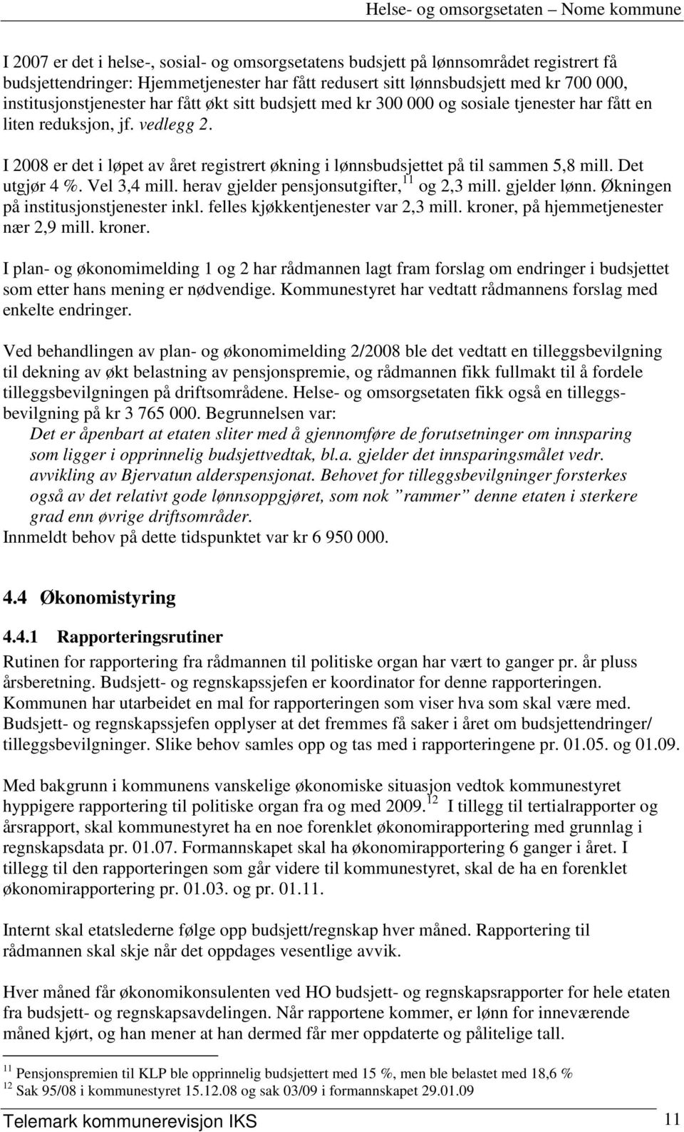 Det utgjør 4 %. Vel 3,4 mill. herav gjelder pensjonsutgifter, 11 og 2,3 mill. gjelder lønn. Økningen på institusjonstjenester inkl. felles kjøkkentjenester var 2,3 mill.