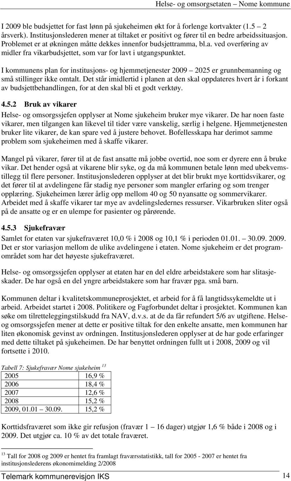 I kommunens plan for institusjons- og hjemmetjenester 2009 2025 er grunnbemanning og små stillinger ikke omtalt.