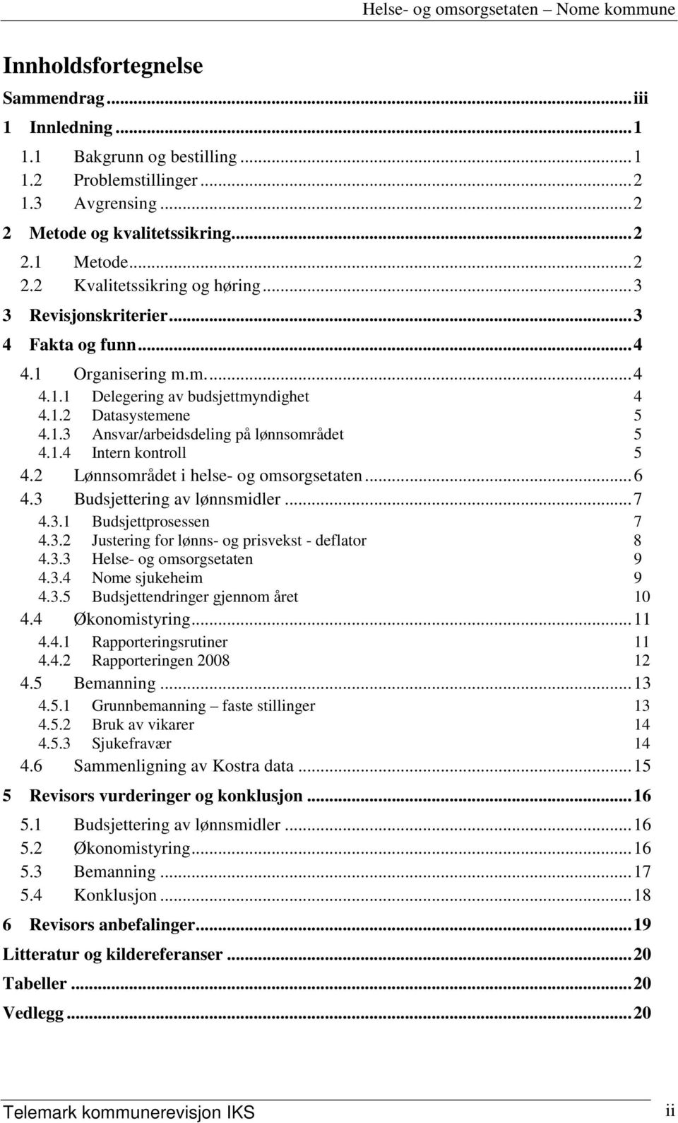 2 Lønnsområdet i helse- og omsorgsetaten...6 4.3 Budsjettering av lønnsmidler...7 4.3.1 Budsjettprosessen 7 4.3.2 Justering for lønns- og prisvekst - deflator 8 4.3.3 Helse- og omsorgsetaten 9 4.3.4 Nome sjukeheim 9 4.