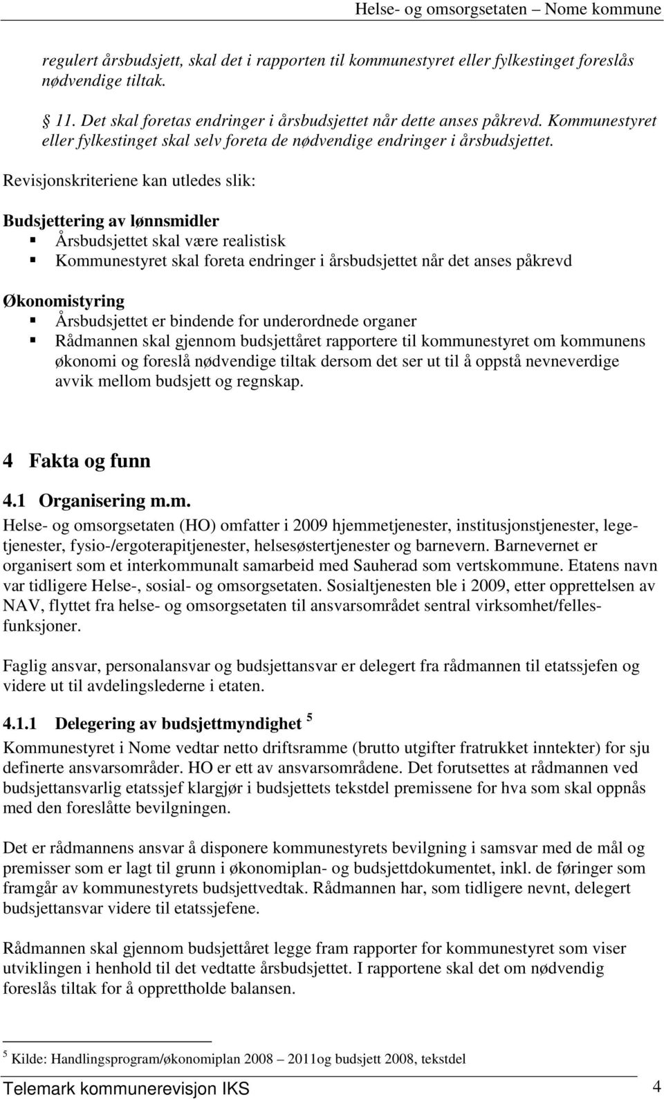 Revisjonskriteriene kan utledes slik: Budsjettering av lønnsmidler Årsbudsjettet skal være realistisk Kommunestyret skal foreta endringer i årsbudsjettet når det anses påkrevd Økonomistyring