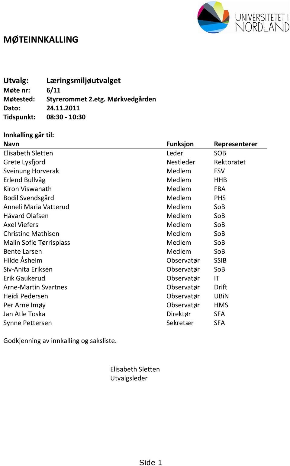 2011 Tidspunkt: 08:30-10:30 Innkalling går til: Navn Funksjon Representerer Elisabeth Sletten Leder SOB Grete Lysfjord Nestleder Rektoratet Sveinung Horverak Medlem FSV Erlend Bullvåg Medlem HHB