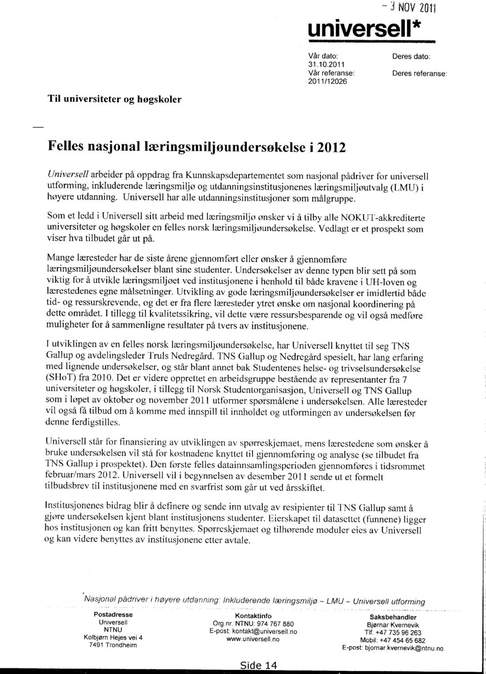 pådriver for universell utforming, inkluderende læringsmiljø og utdanningsinstitusjonenes læringsmiljøutvalg (LMU) i høyere utdanning. Universell har alle utdanningsinstitusjoner som målgruppe.