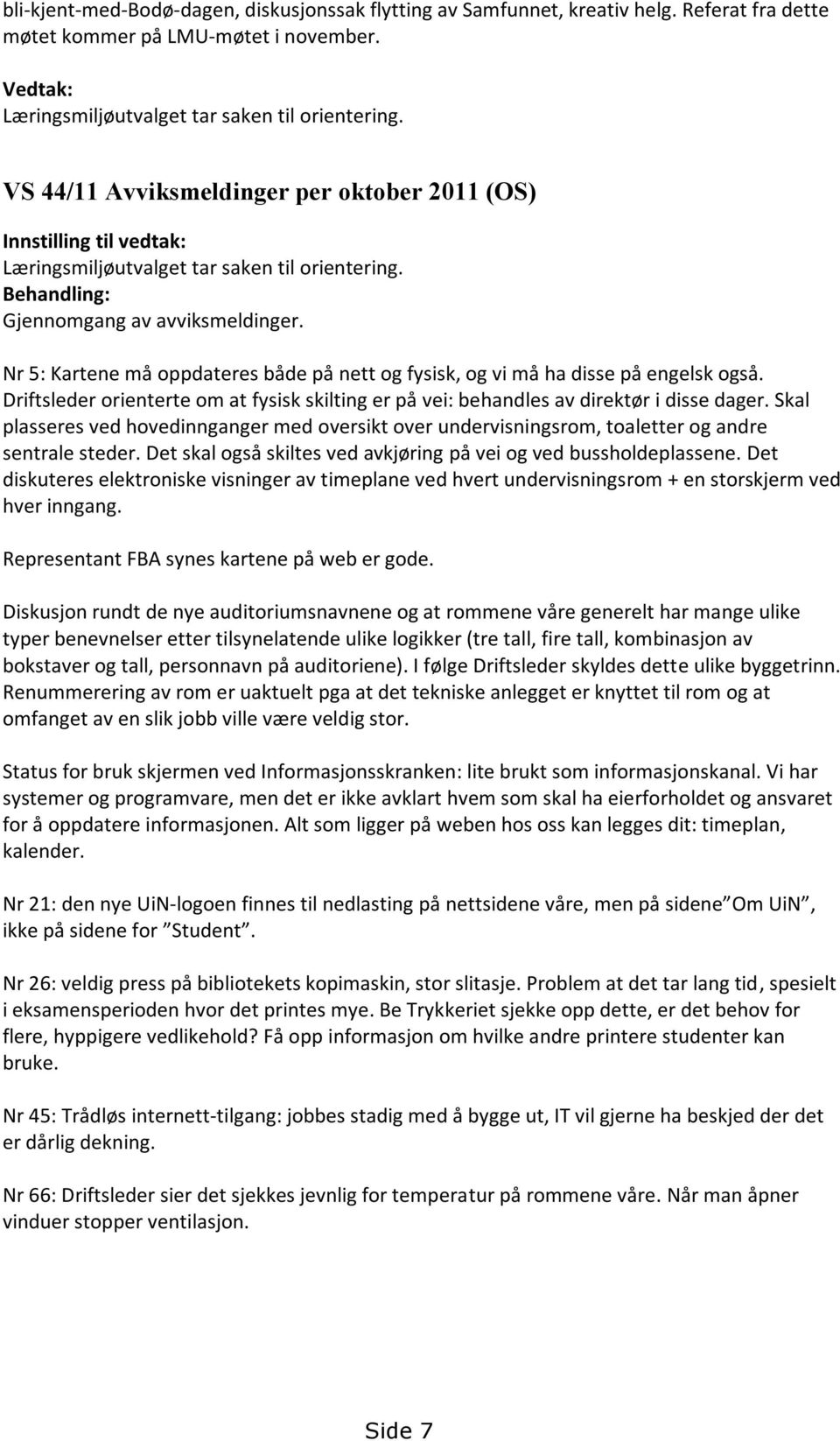 Nr 5: Kartene må oppdateres både på nett og fysisk, og vi må ha disse på engelsk også. Driftsleder orienterte om at fysisk skilting er på vei: behandles av direktør i disse dager.