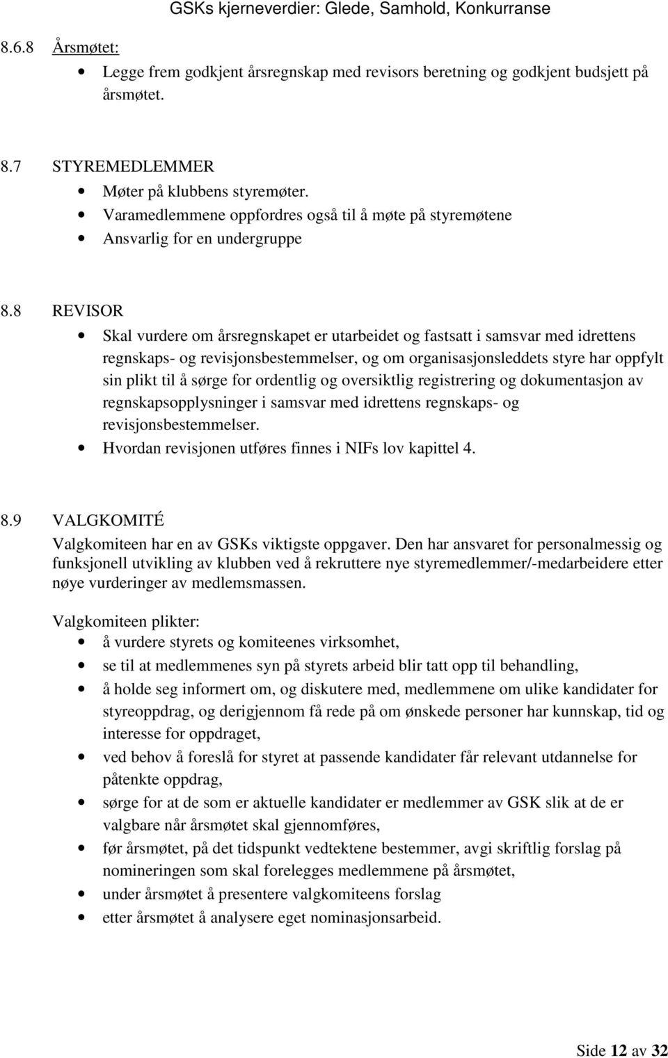 8 REVISOR Skal vurdere om årsregnskapet er utarbeidet og fastsatt i samsvar med idrettens regnskaps- og revisjonsbestemmelser, og om organisasjonsleddets styre har oppfylt sin plikt til å sørge for