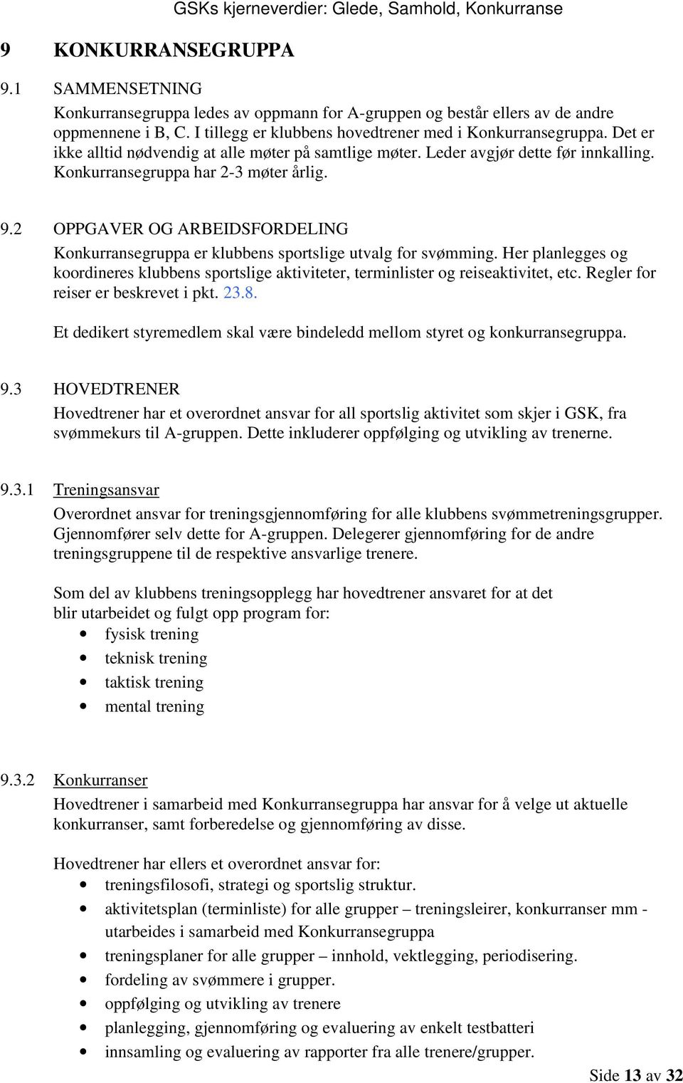 2 OPPGAVER OG ARBEIDSFORDELING Konkurransegruppa er klubbens sportslige utvalg for svømming. Her planlegges og koordineres klubbens sportslige aktiviteter, terminlister og reiseaktivitet, etc.