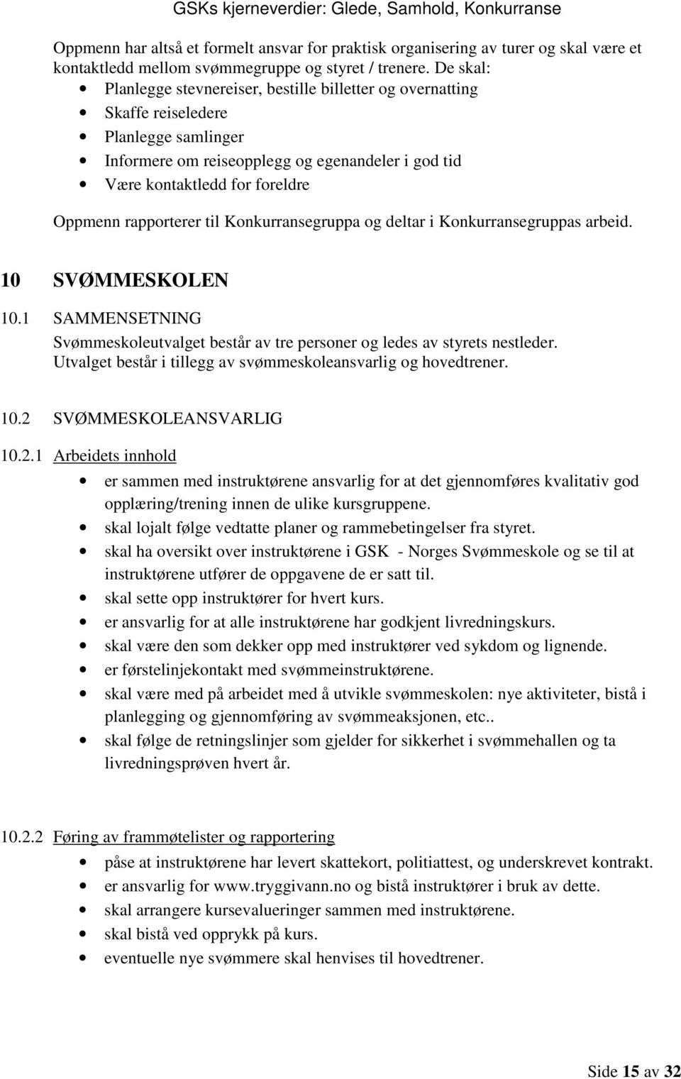 rapporterer til Konkurransegruppa og deltar i Konkurransegruppas arbeid. 10 SVØMMESKOLEN 10.1 SAMMENSETNING Svømmeskoleutvalget består av tre personer og ledes av styrets nestleder.