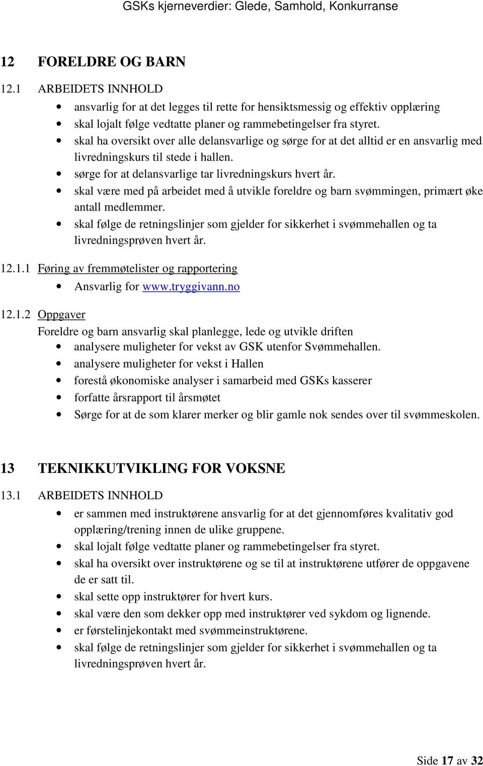 skal være med på arbeidet med å utvikle foreldre og barn svømmingen, primært øke antall medlemmer.