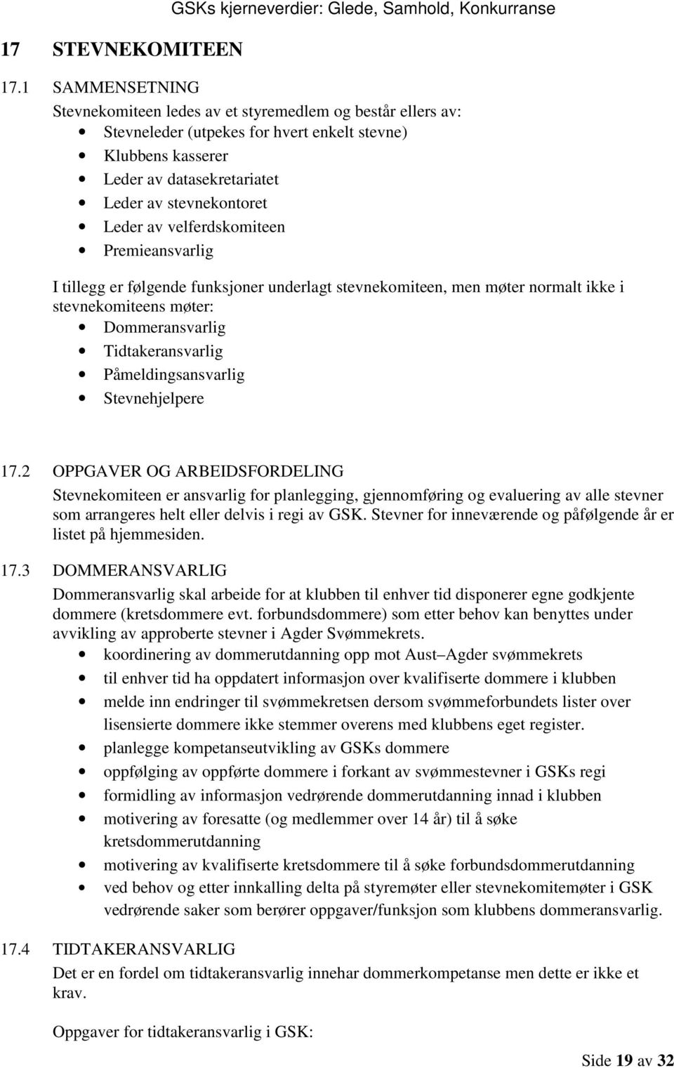 velferdskomiteen Premieansvarlig I tillegg er følgende funksjoner underlagt stevnekomiteen, men møter normalt ikke i stevnekomiteens møter: Dommeransvarlig Tidtakeransvarlig Påmeldingsansvarlig