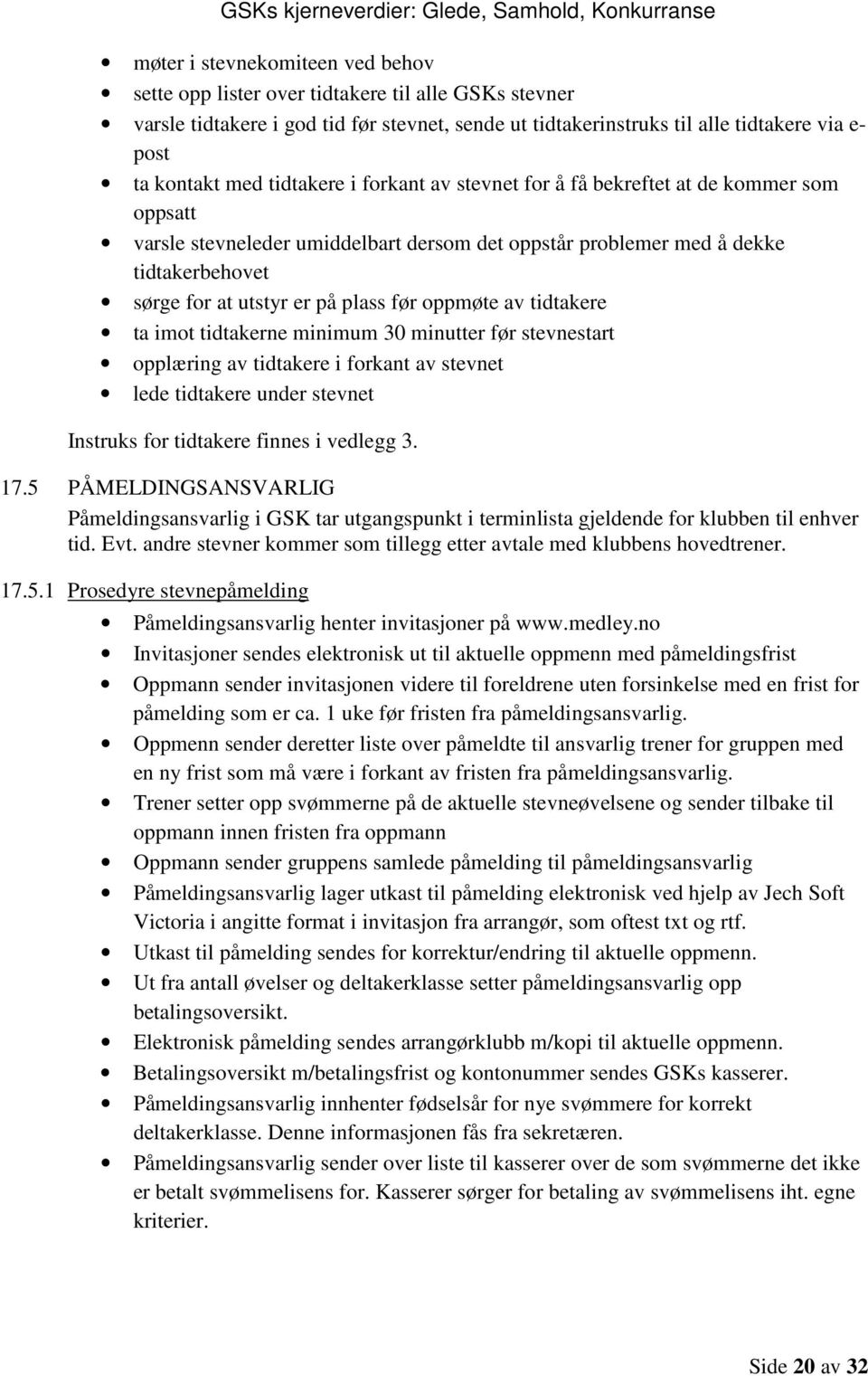 oppmøte av tidtakere ta imot tidtakerne minimum 30 minutter før stevnestart opplæring av tidtakere i forkant av stevnet lede tidtakere under stevnet Instruks for tidtakere finnes i vedlegg 3. 17.