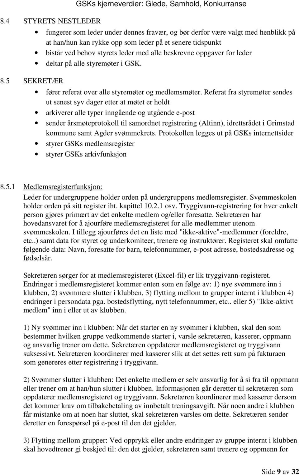 bistår ved behov styrets leder med alle beskrevne oppgaver for leder deltar på alle styremøter i GSK. fører referat over alle styremøter og medlemsmøter.