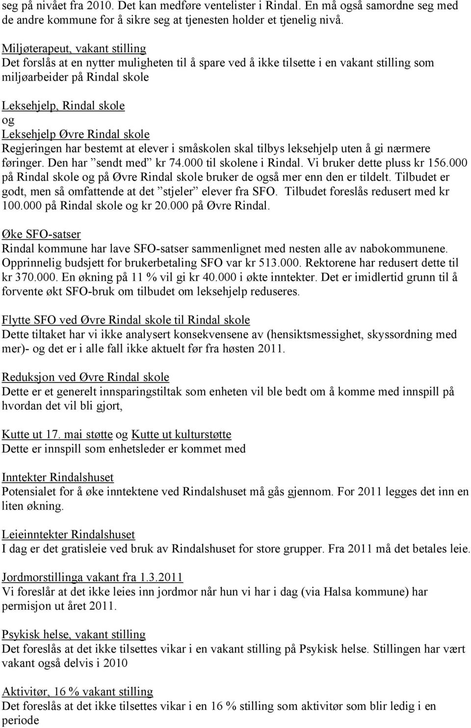 Rindal skole Regjeringen har bestemt at elever i småskolen skal tilbys leksehjelp uten å gi nærmere føringer. Den har sendt med kr 74.000 til skolene i Rindal. Vi bruker dette pluss kr 156.