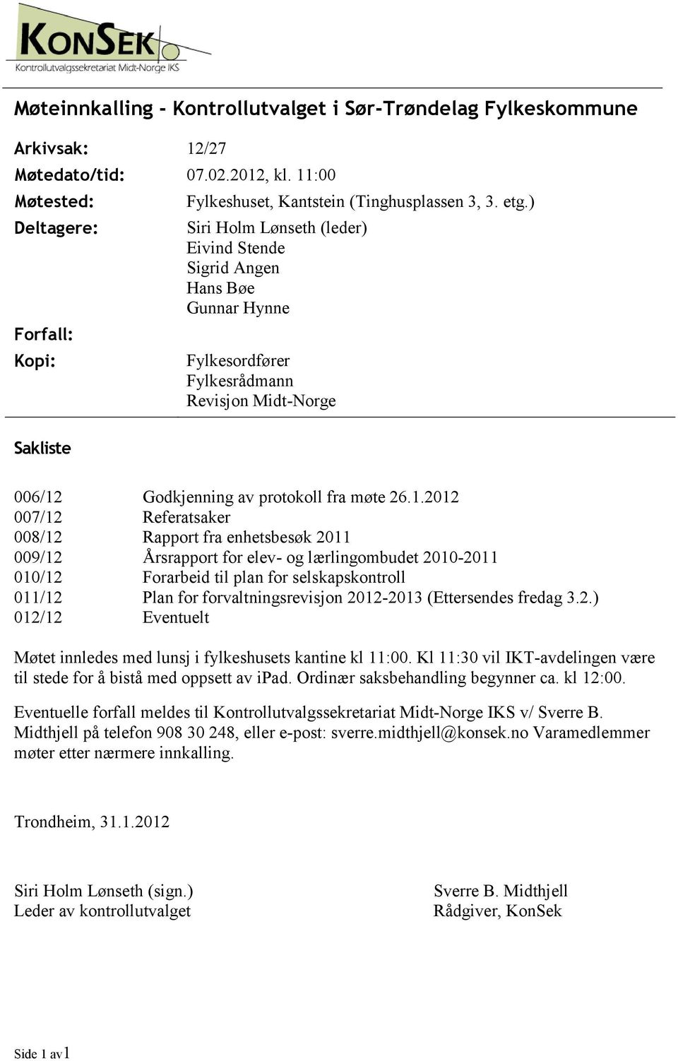 011/12 012/12 Godkjenning av protokoll fra møte 26.1.2012 Referatsaker Rapport fra enhetsbesøk 2011 Årsrapport for elev- og lærlingombudet 2010-2011 Forarbeid til plan for selskapskontroll Plan for