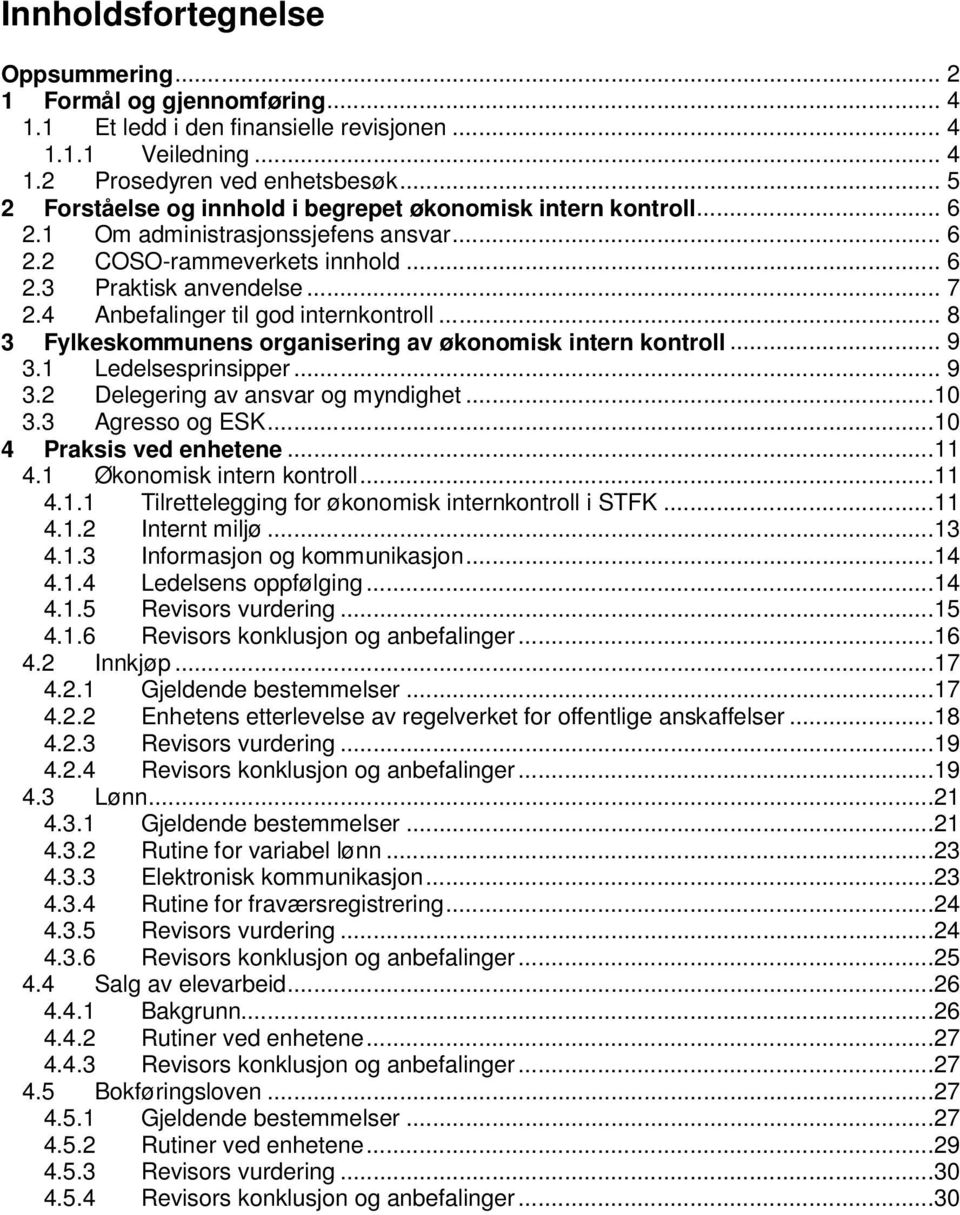 4 Anbefalinger til god internkontroll... 8 3 Fylkeskommunens organisering av økonomisk intern kontroll... 9 3.1 Ledelsesprinsipper... 9 3.2 Delegering av ansvar og myndighet...10 3.3 Agresso og ESK.