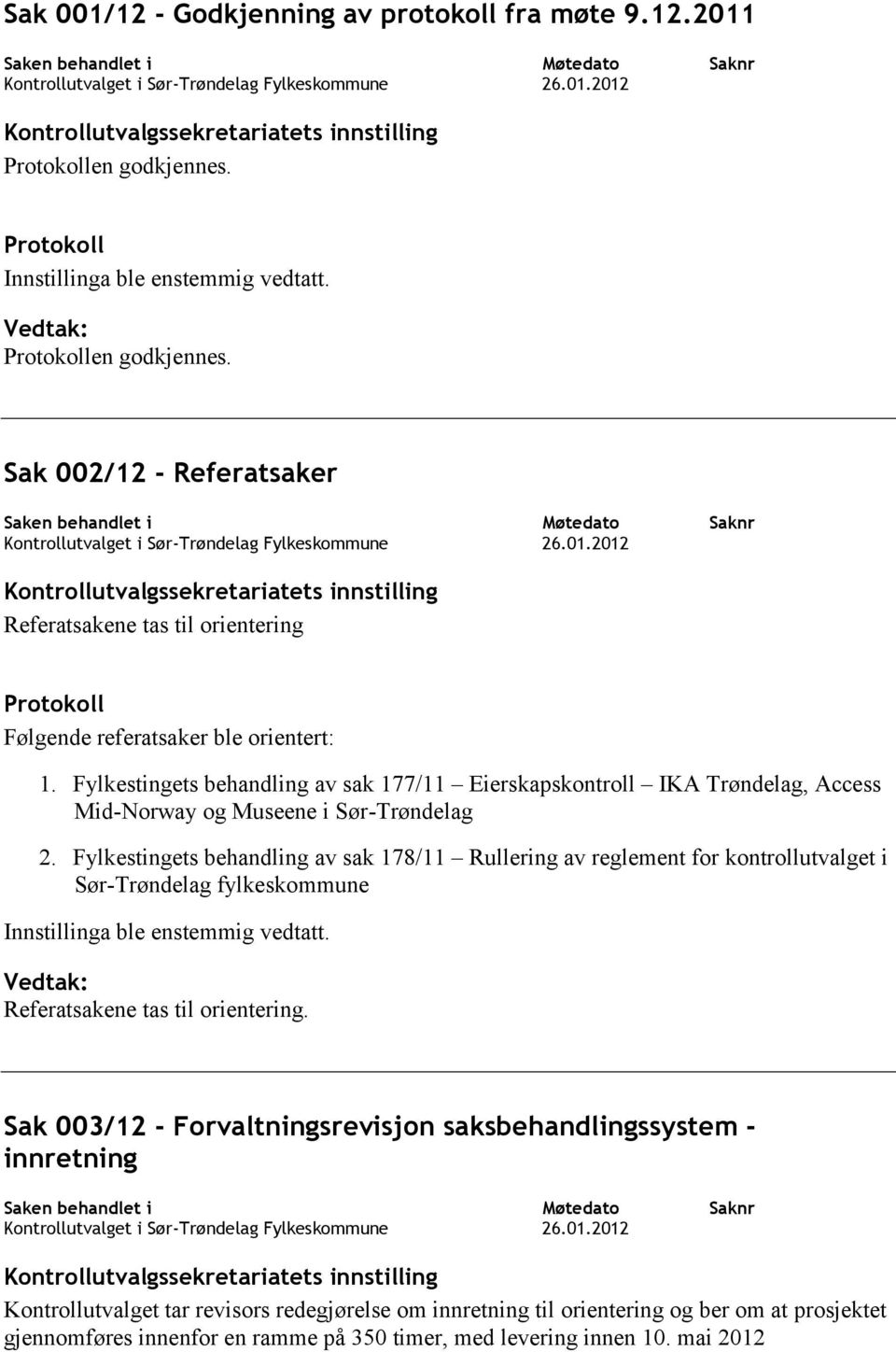 Sak 002/12 - Referatsaker Saken behandlet i Kontrollutvalget i Sør-Trøndelag Fylkeskommune Kontrollutvalgssekretariatets innstilling Referatsakene tas til orientering Protokoll Følgende referatsaker