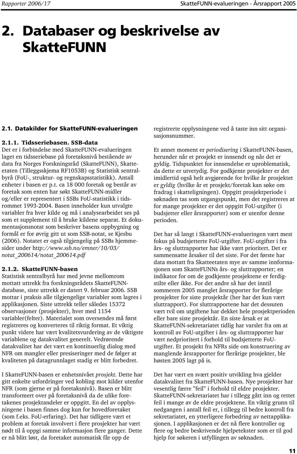 Statistisk sentralbyrå (FoU-, struktur- og regnskapsstatistikk). Antall enheter i basen er p.t. ca 18 000 foretak og består av foretak som enten har søkt SkatteFUNN-midler og/eller er representert i SSBs FoU-statistikk i tidsrommet 1993-2004.