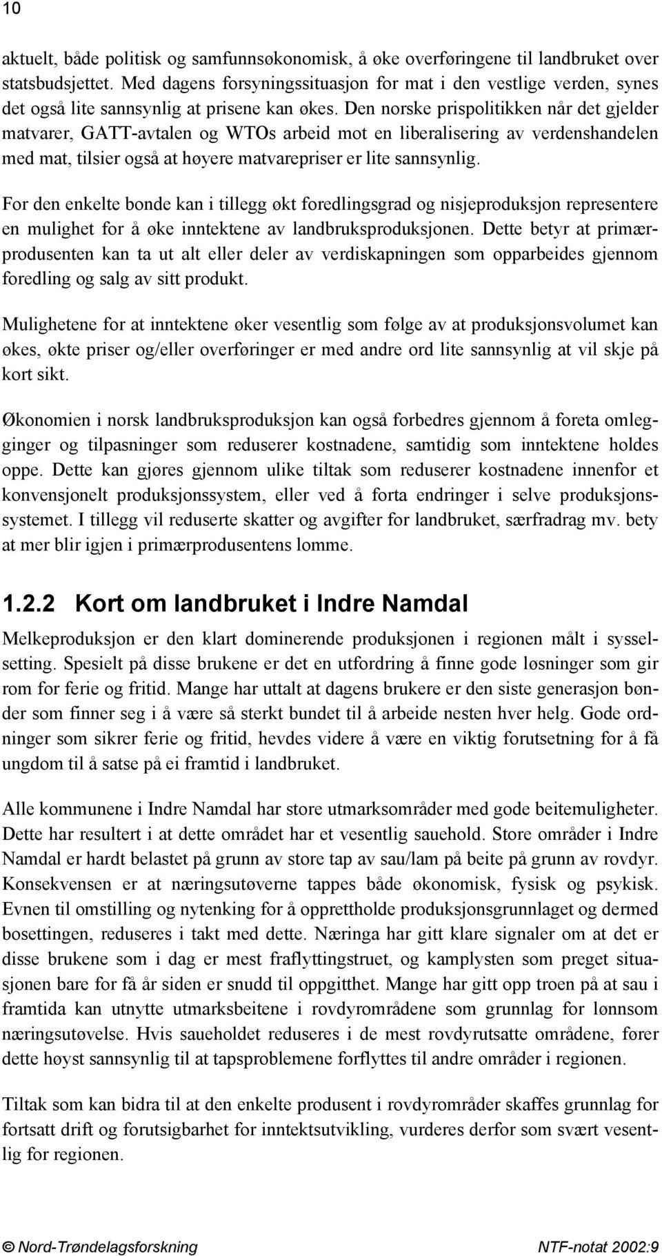 Den norske prispolitikken når det gjelder matvarer, GATT-avtalen og WTOs arbeid mot en liberalisering av verdenshandelen med mat, tilsier også at høyere matvarepriser er lite sannsynlig.