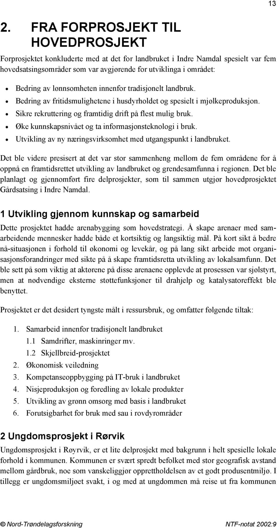 Øke kunnskapsnivået og ta informasjonsteknologi i bruk. Utvikling av ny næringsvirksomhet med utgangspunkt i landbruket.