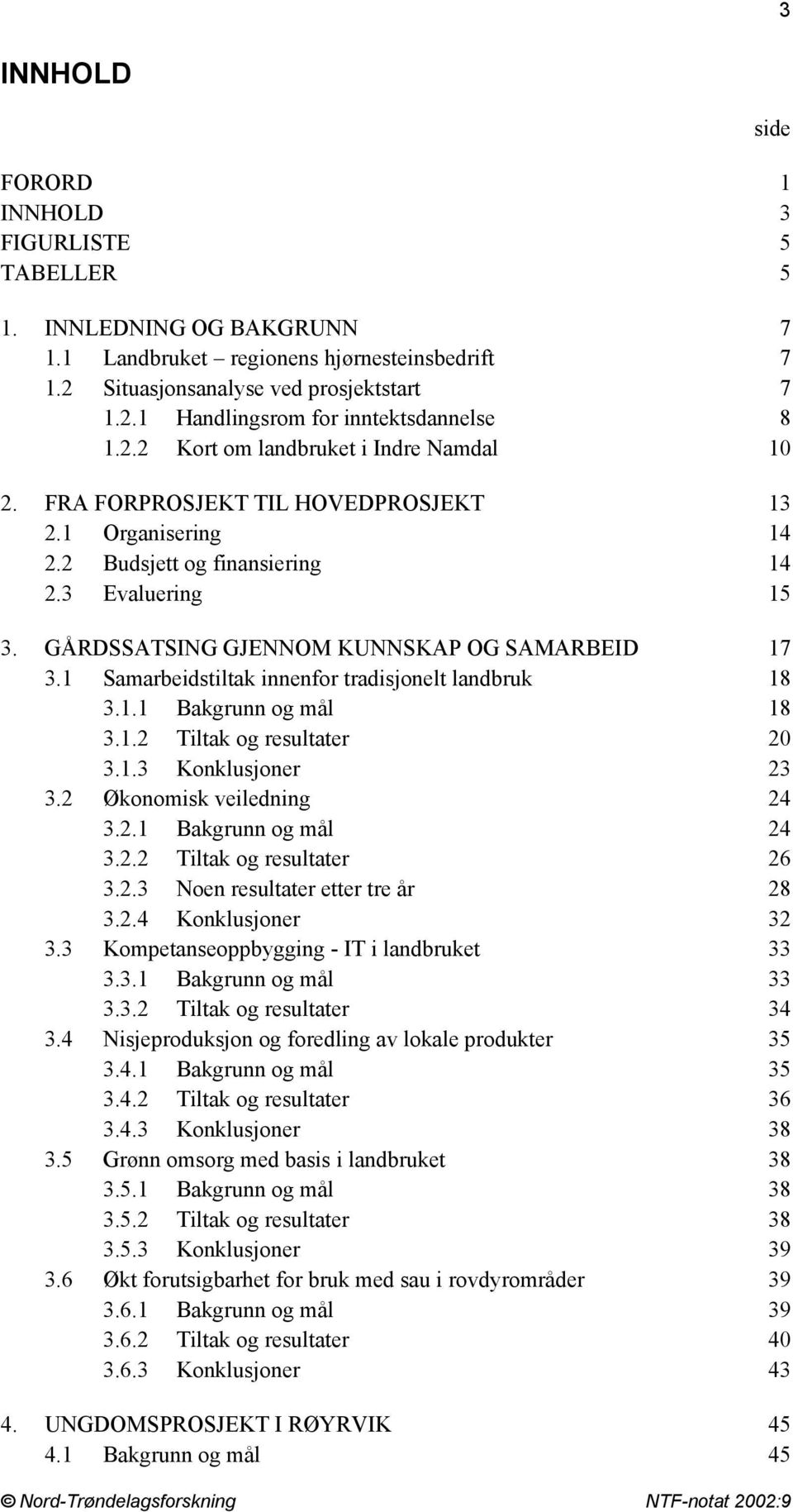 GÅRDSSATSING GJENNOM KUNNSKAP OG SAMARBEID 17 3.1 Samarbeidstiltak innenfor tradisjonelt landbruk 18 3.1.1 Bakgrunn og mål 18 3.1.2 Tiltak og resultater 20 3.1.3 Konklusjoner 23 3.