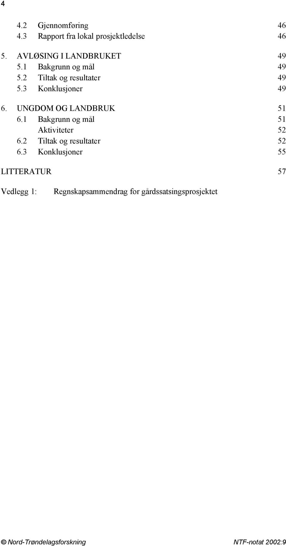 3 Konklusjoner 49 6. UNGDOM OG LANDBRUK 51 6.1 Bakgrunn og mål 51 Aktiviteter 52 6.