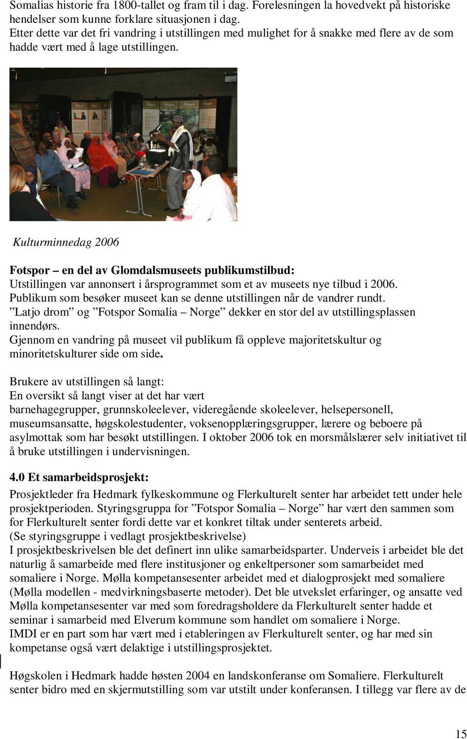 Kulturminnedag 2006 Fotspor en del av Glomdalsmuseets publikumstilbud: Utstillingen var annonsert i årsprogrammet som et av museets nye tilbud i 2006.