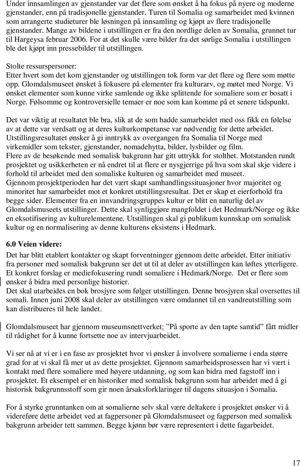 Mange av bildene i utstillingen er fra den nordlige delen av Somalia, grunnet tur til Hargeysa februar 2006.