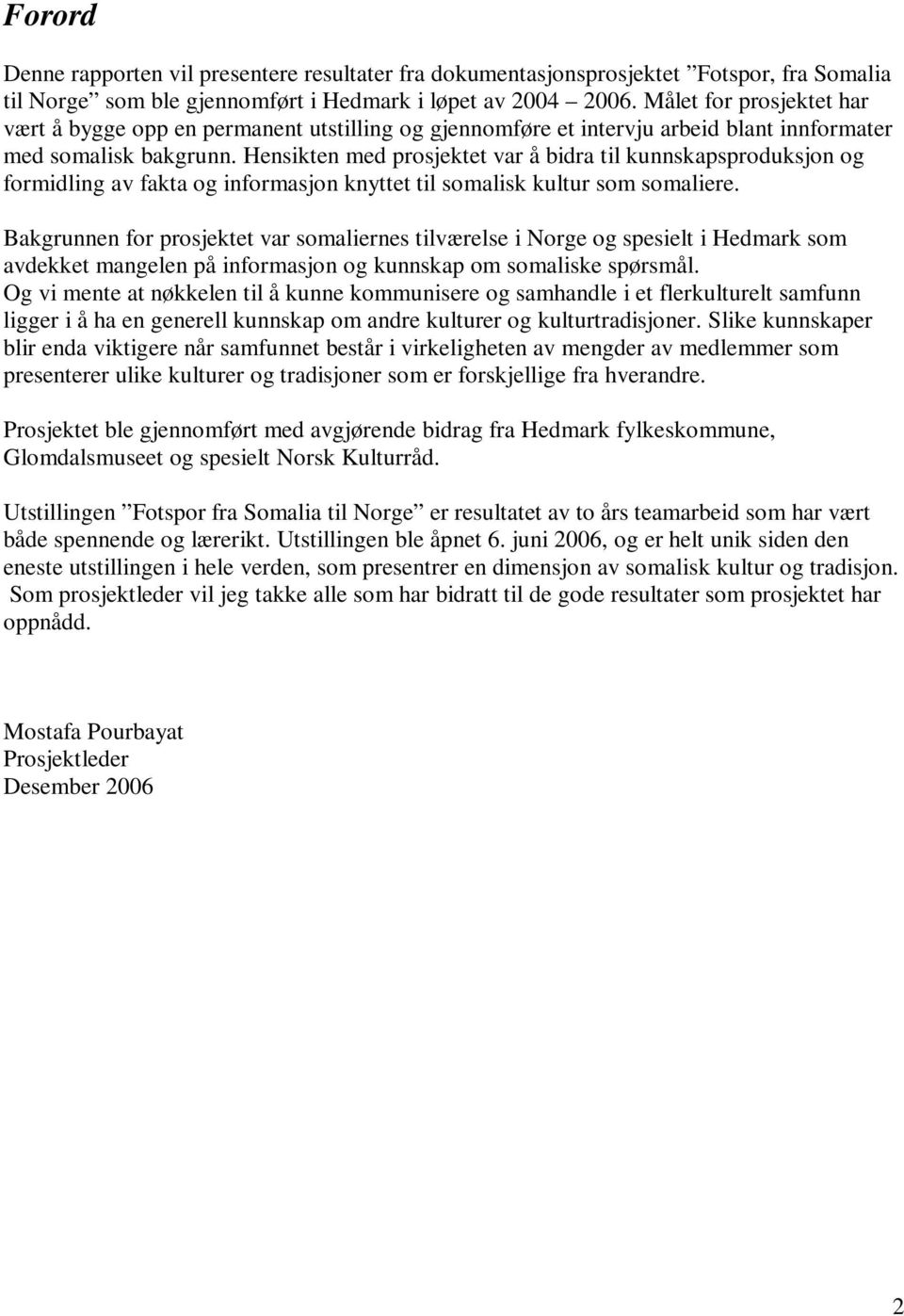 Hensikten med prosjektet var å bidra til kunnskapsproduksjon og formidling av fakta og informasjon knyttet til somalisk kultur som somaliere.