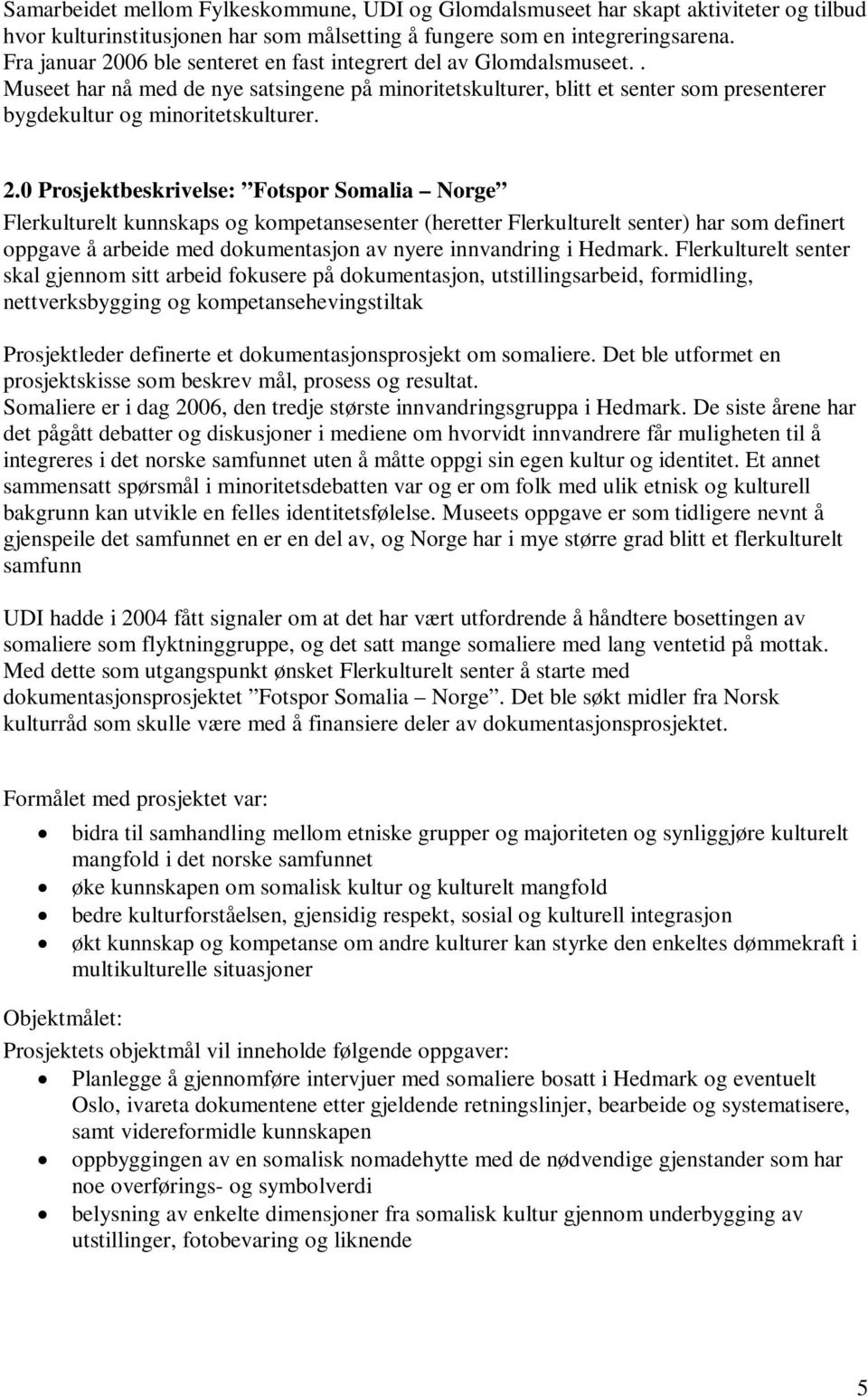 06 ble senteret en fast integrert del av Glomdalsmuseet.. Museet har nå med de nye satsingene på minoritetskulturer, blitt et senter som presenterer bygdekultur og minoritetskulturer. 2.