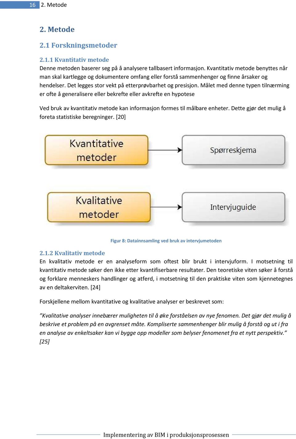 Målet med denne typen tilnærming er ofte å generalisere eller bekrefte eller avkrefte en hypotese Ved bruk av kvantitativ metode kan informasjon formes til målbare enheter.