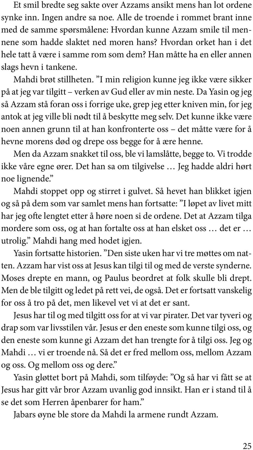 Han måtte ha en eller annen slags hevn i tankene. Mahdi brøt stillheten. I min religion kunne jeg ikke være sikker på at jeg var tilgitt verken av Gud eller av min neste.