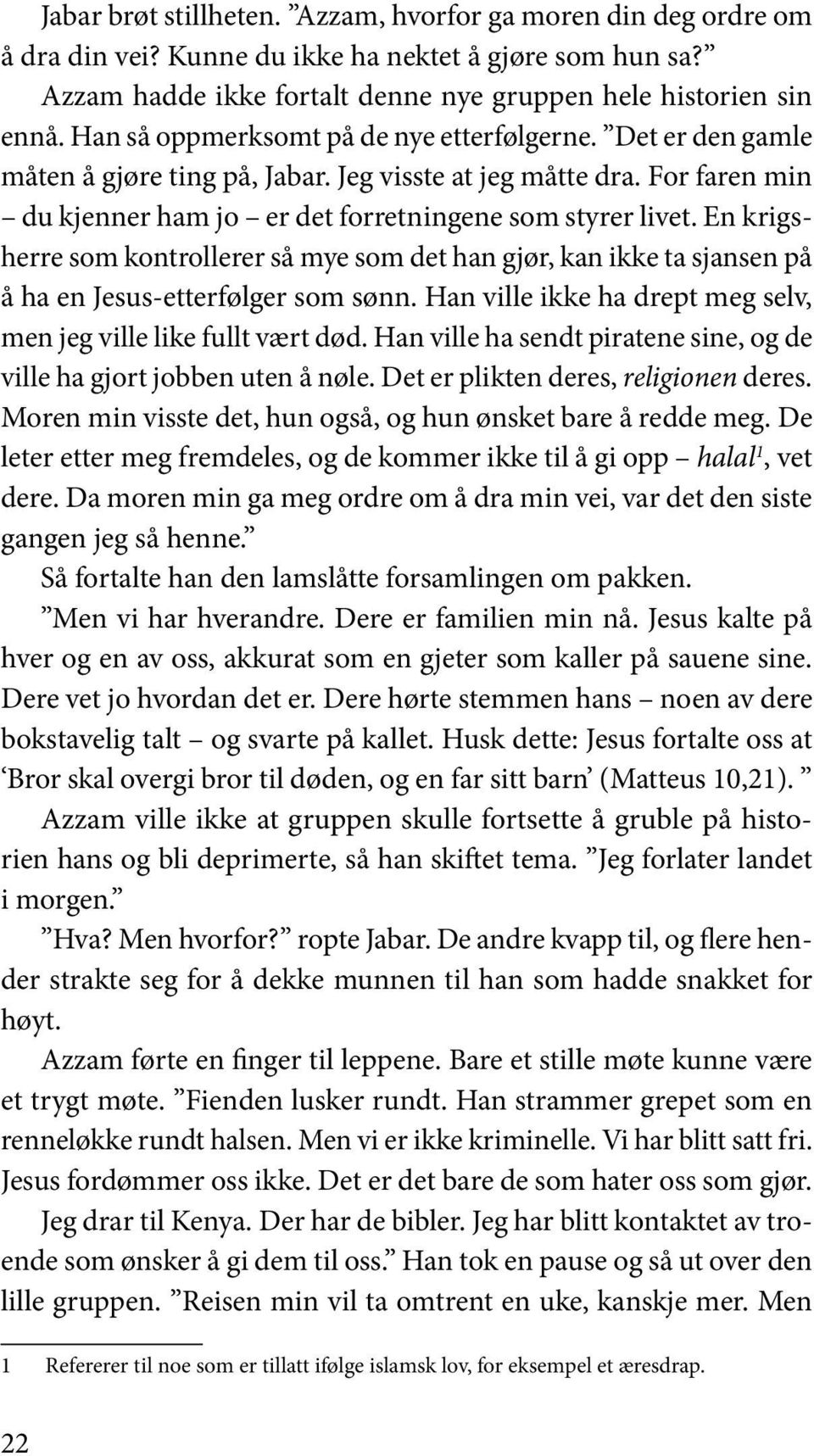 En krigsherre som kontrollerer så mye som det han gjør, kan ikke ta sjansen på å ha en Jesus-etterfølger som sønn. Han ville ikke ha drept meg selv, men jeg ville like fullt vært død.