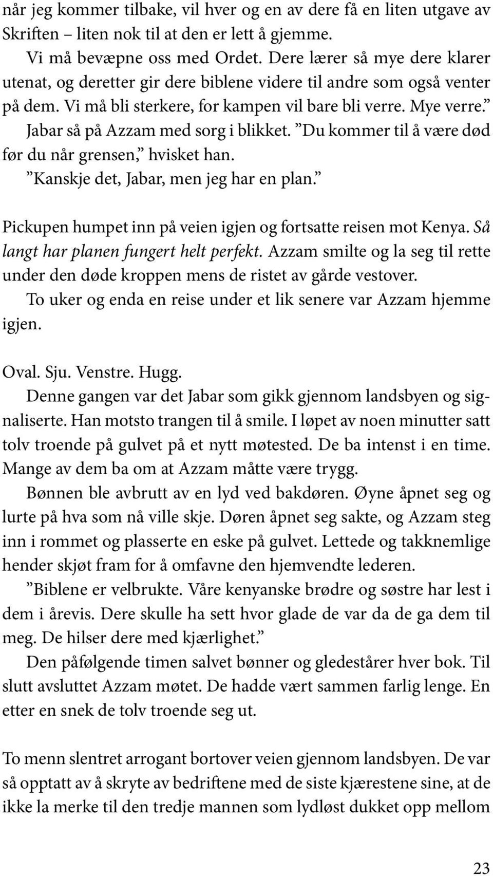 Jabar så på Azzam med sorg i blikket. Du kommer til å være død før du når grensen, hvisket han. Kanskje det, Jabar, men jeg har en plan.