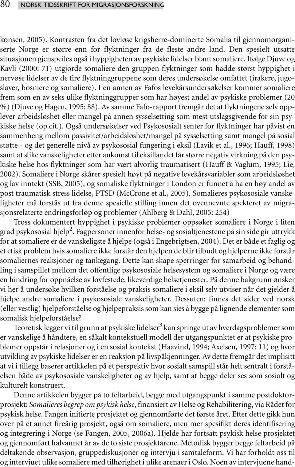 Ifølge Djuve og Kavli (2000: 71) utgjorde somaliere den gruppen flyktninger som hadde størst hyppighet i nervøse lidelser av de fire flyktninggruppene som deres undersøkelse omfattet (irakere,