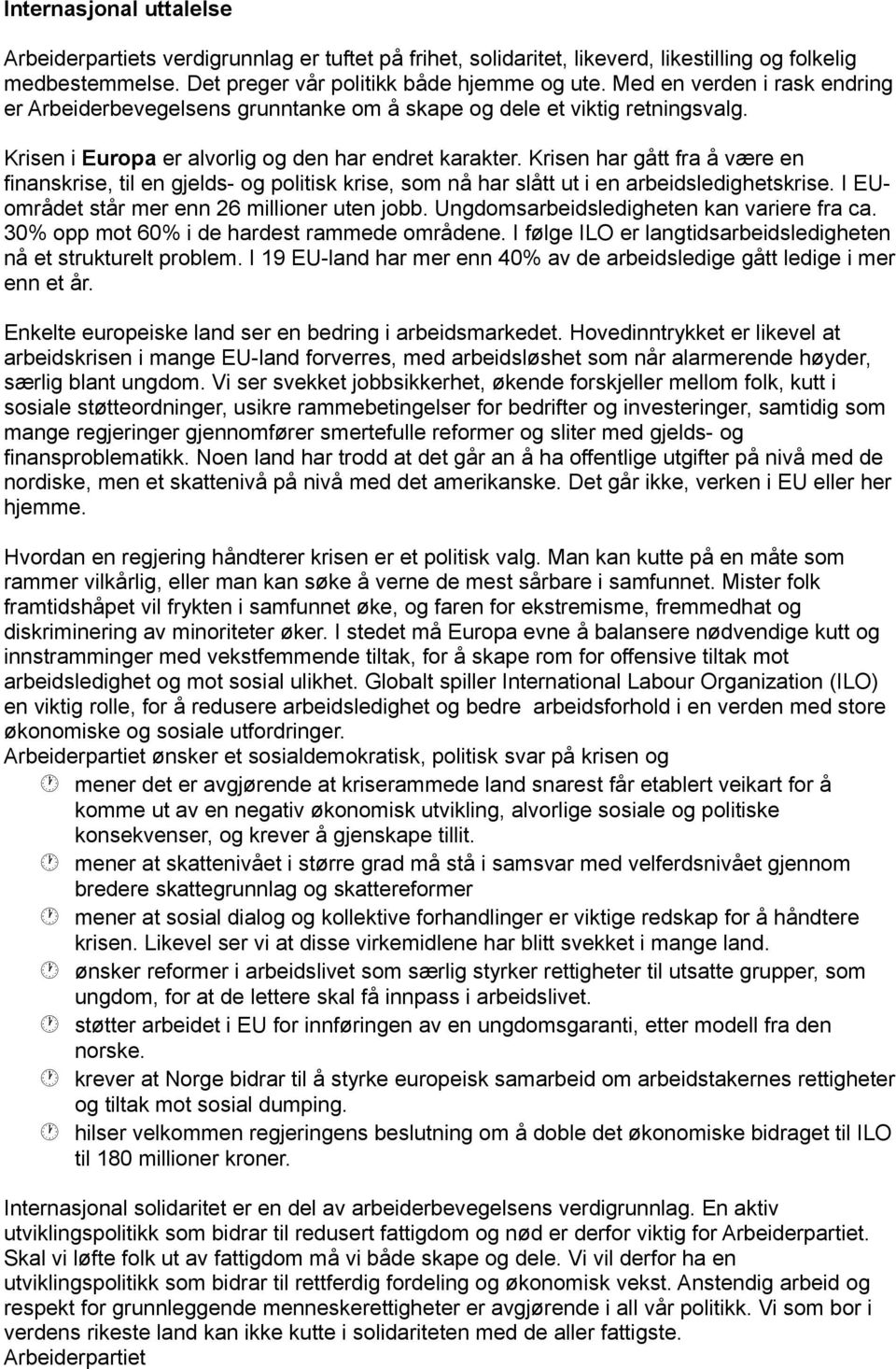 Krisen har gått fra å være en finanskrise, til en gjelds- og politisk krise, som nå har slått ut i en arbeidsledighetskrise. I EUområdet står mer enn 26 millioner uten jobb.