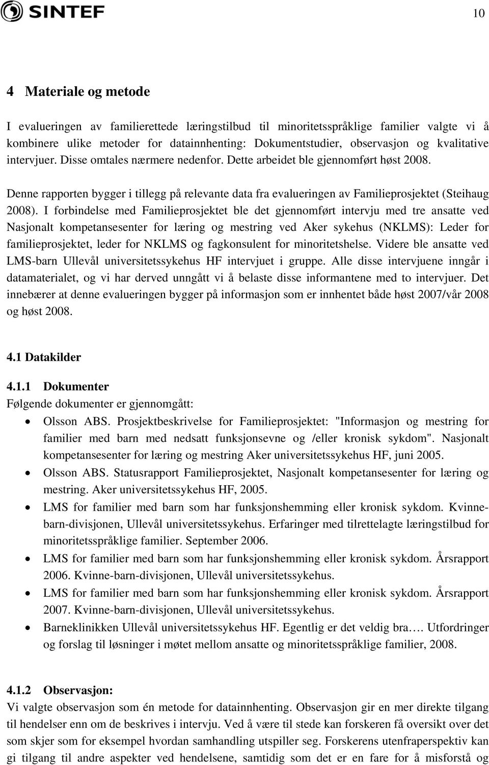 Denne rapporten bygger i tillegg på relevante data fra evalueringen av Familieprosjektet (Steihaug 2008).