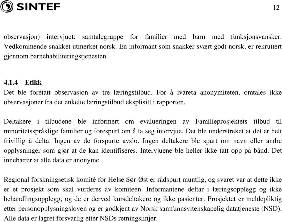 For å ivareta anonymiteten, omtales ikke observasjoner fra det enkelte læringstilbud eksplisitt i rapporten.