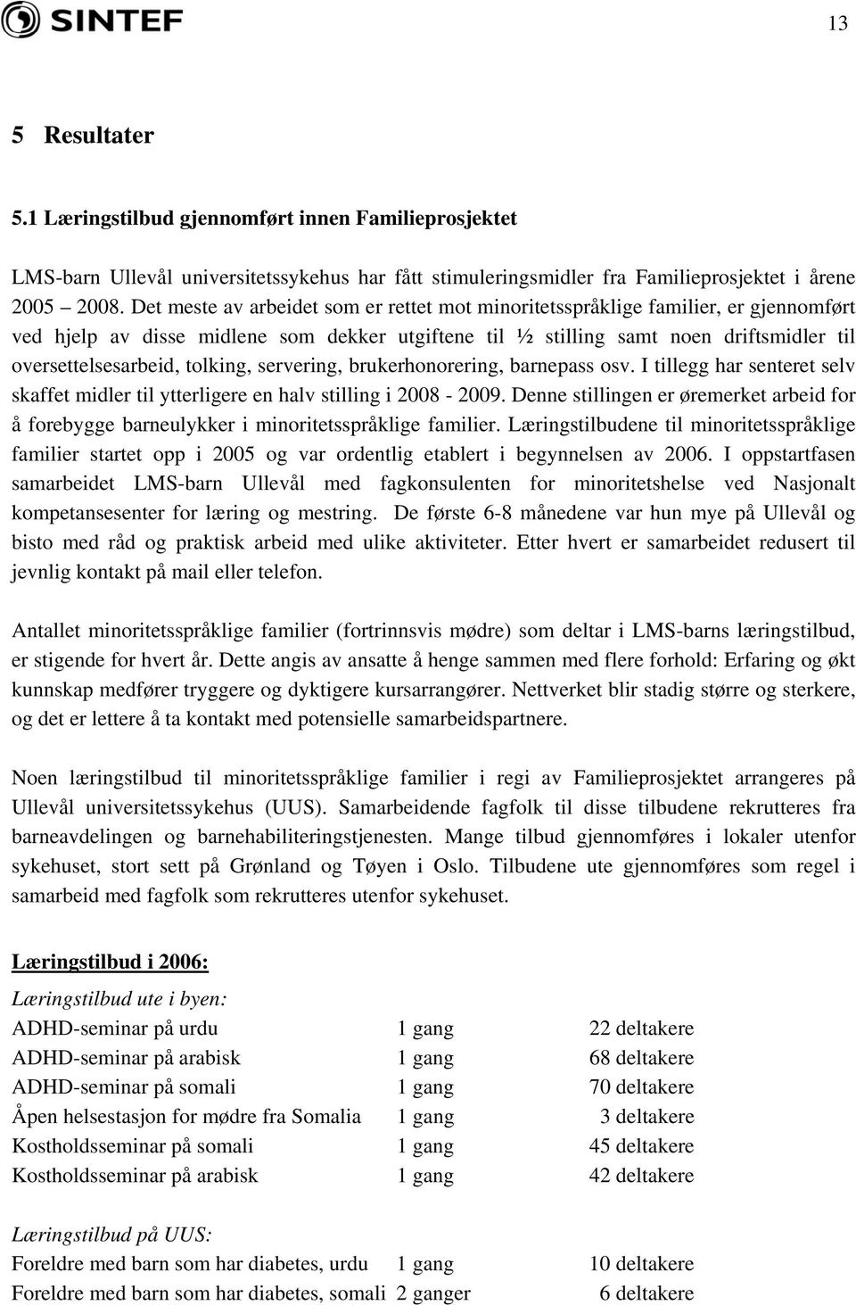 tolking, servering, brukerhonorering, barnepass osv. I tillegg har senteret selv skaffet midler til ytterligere en halv stilling i 2008-2009.