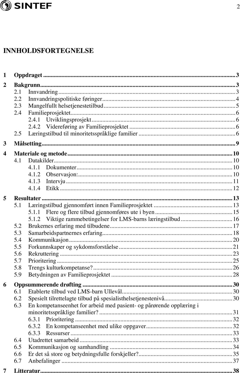 ..10 4.1.3 Intervju...11 4.1.4 Etikk...12 5 Resultater...13 5.1 Læringstilbud gjennomført innen Familieprosjektet...13 5.1.1 Flere og flere tilbud gjennomføres ute i byen...15 5.1.2 Viktige rammebetingelser for LMS-barns læringstilbud.