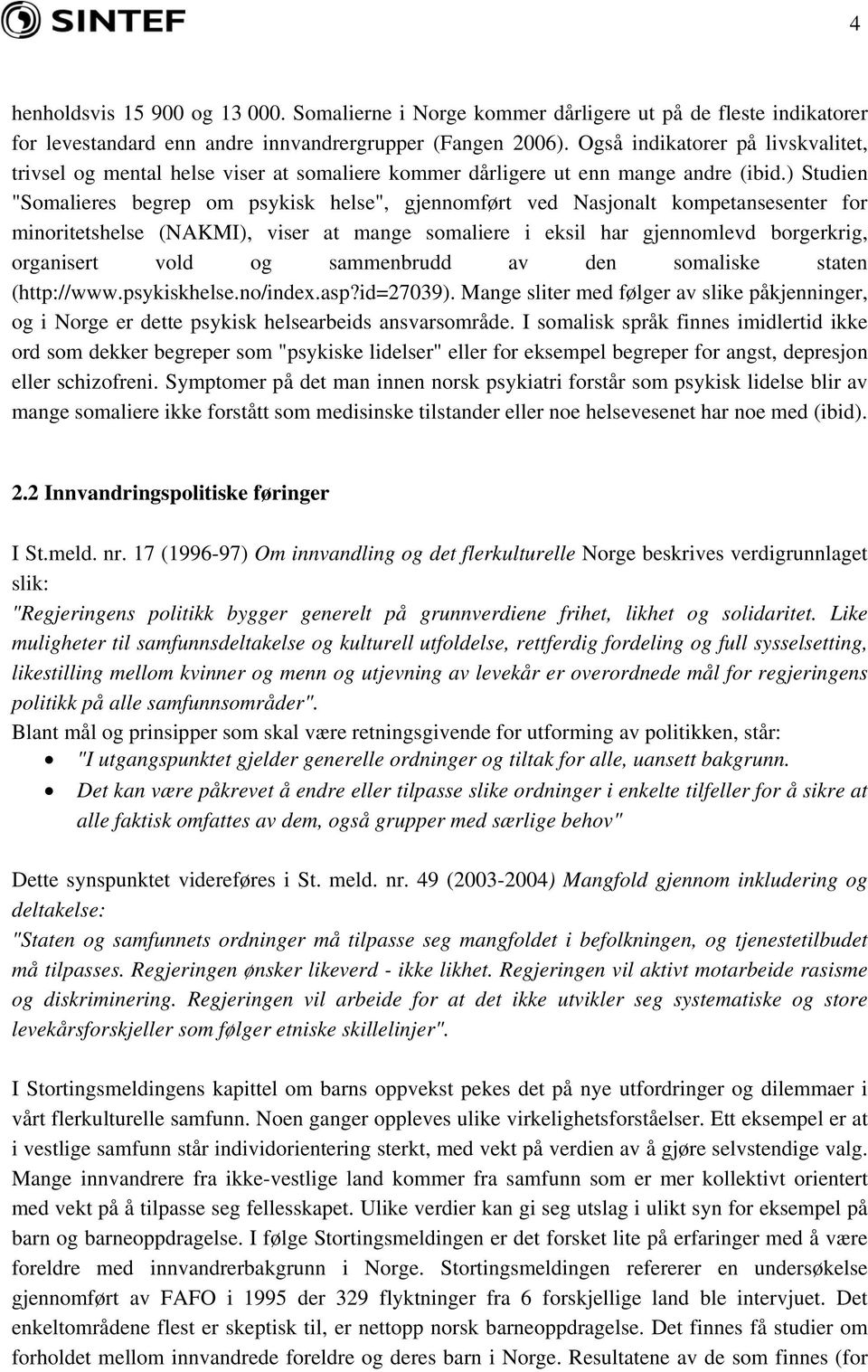 ) Studien "Somalieres begrep om psykisk helse", gjennomført ved Nasjonalt kompetansesenter for minoritetshelse (NAKMI), viser at mange somaliere i eksil har gjennomlevd borgerkrig, organisert vold og