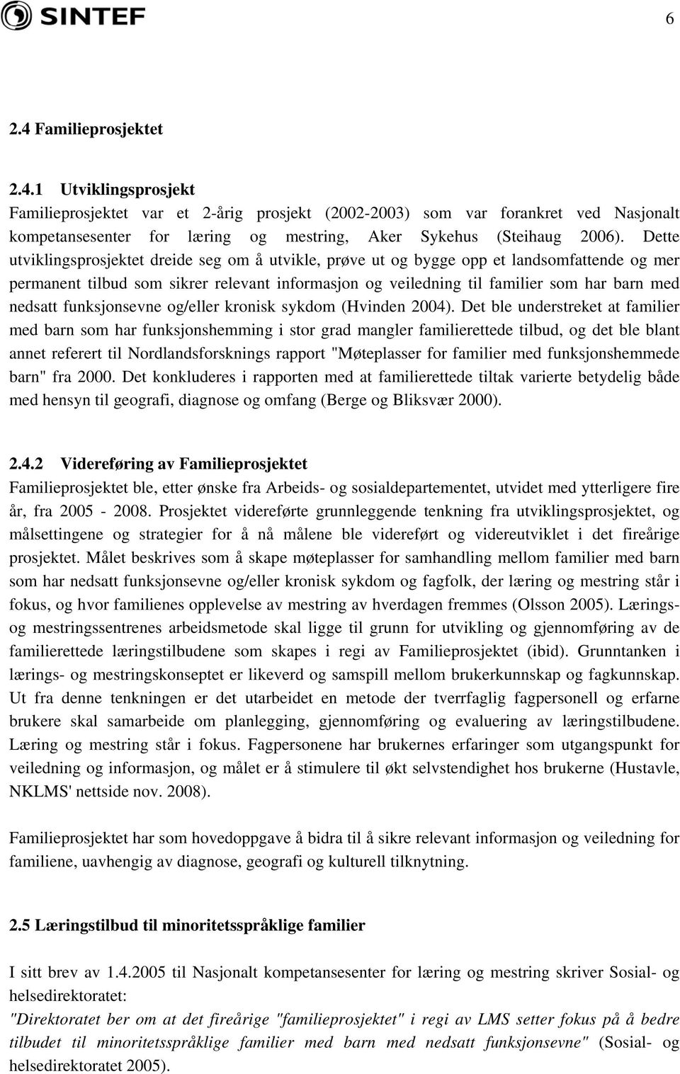 nedsatt funksjonsevne og/eller kronisk sykdom (Hvinden 2004).