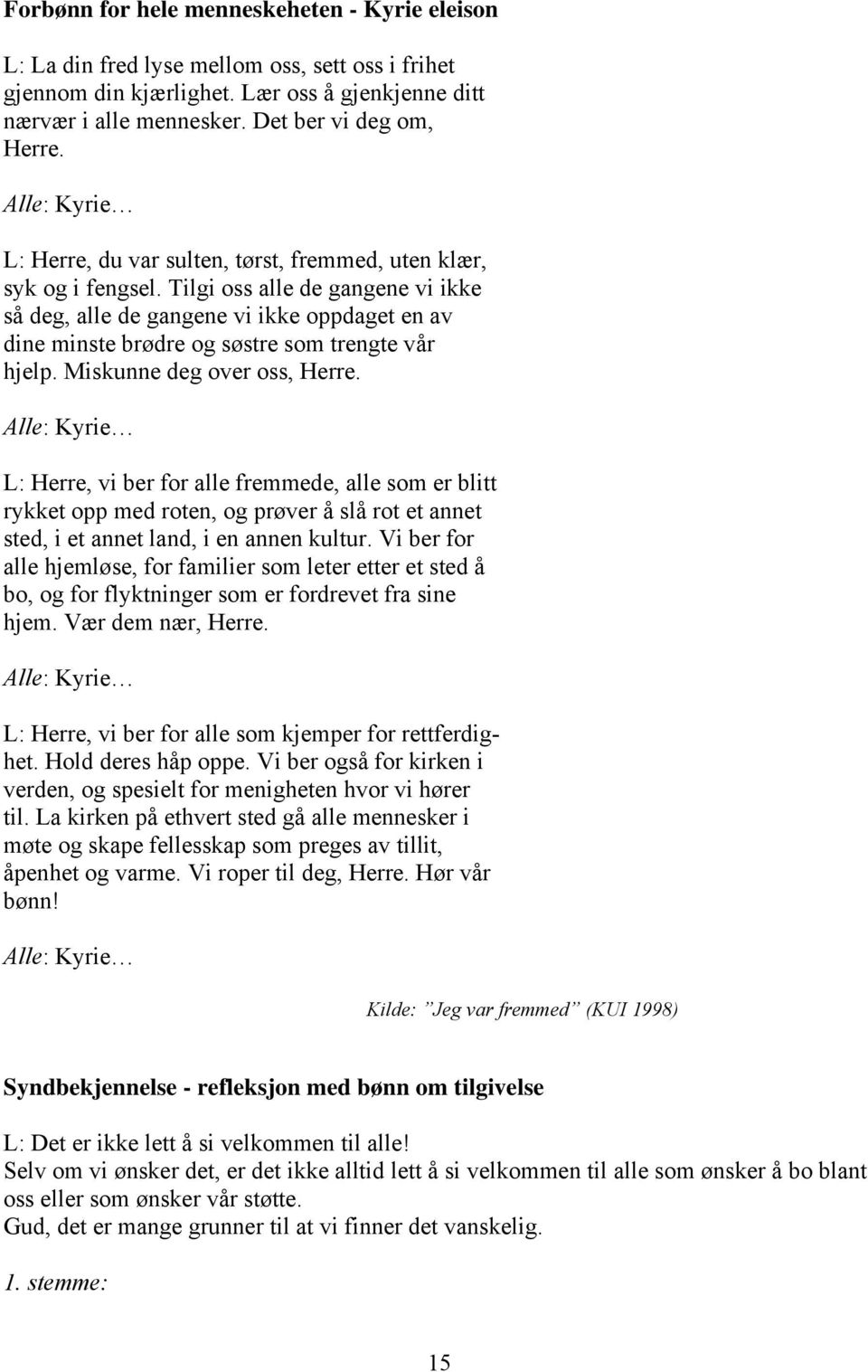 Tilgi oss alle de gangene vi ikke så deg, alle de gangene vi ikke oppdaget en av dine minste brødre og søstre som trengte vår hjelp. Miskunne deg over oss, Herre.