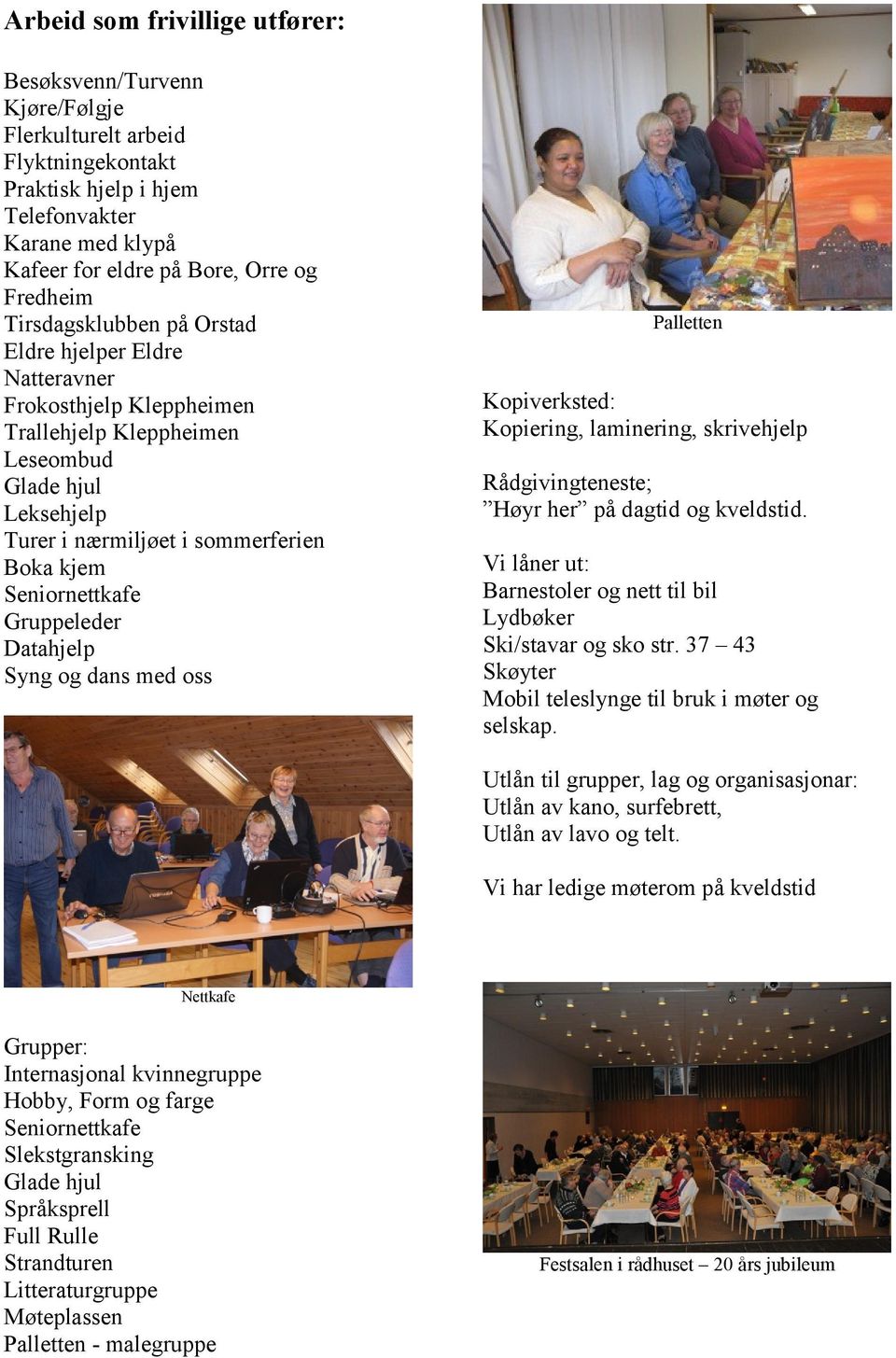 Gruppeleder Datahjelp Syng og dans med oss Palletten Kopiverksted: Kopiering, laminering, skrivehjelp Rådgivingteneste; Høyr her på dagtid og kveldstid.