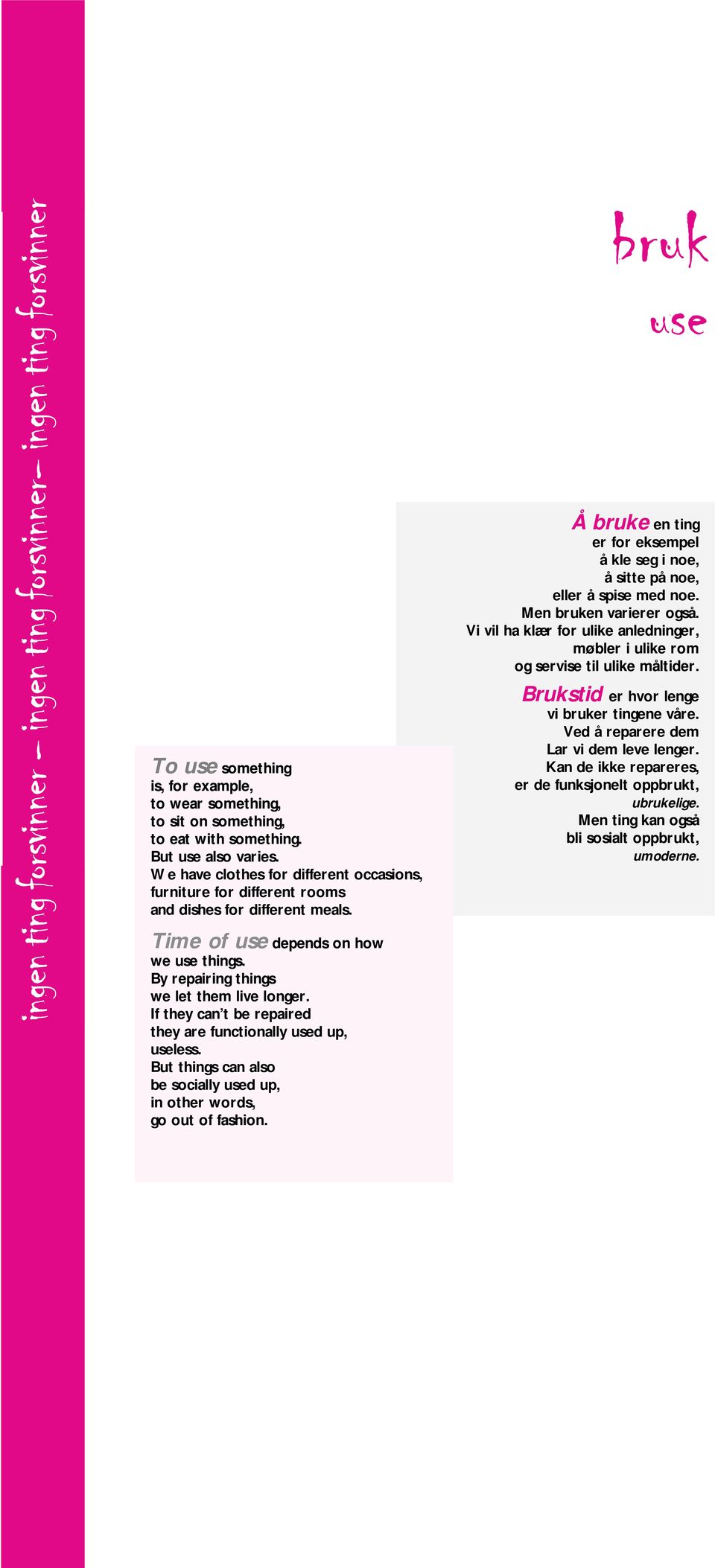But use also varies. We have clothes for different occasions, furniture for different rooms and dishes for different meals. Brukstid er hvor lenge vi bruker tingene våre.