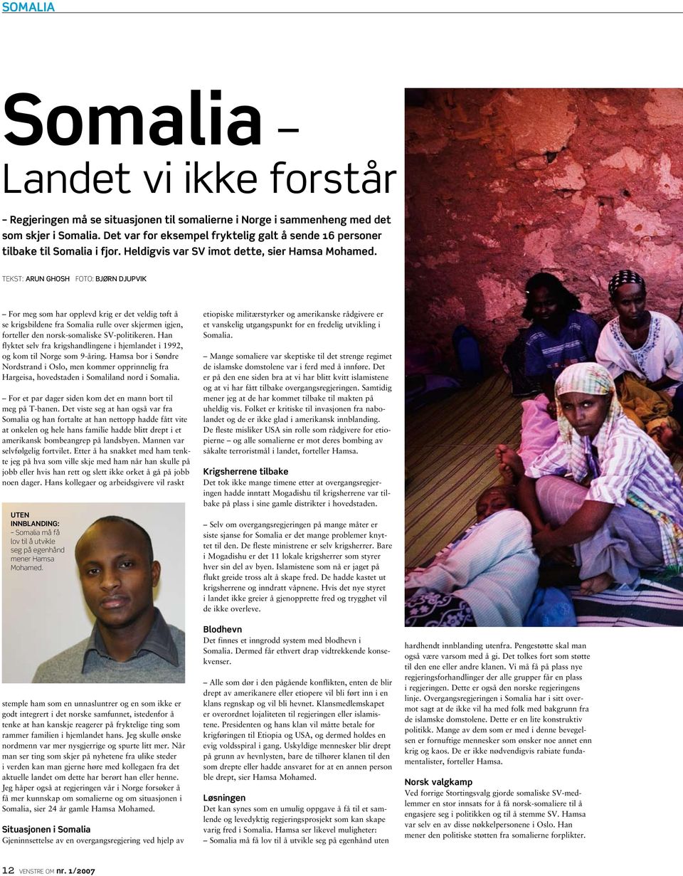 Tekst: Arun Ghosh foto: bjørn djupvik For meg som har opplevd krig er det veldig tøft å se krigsbildene fra Somalia rulle over skjermen igjen, forteller den norsk-somaliske SV-politikeren.