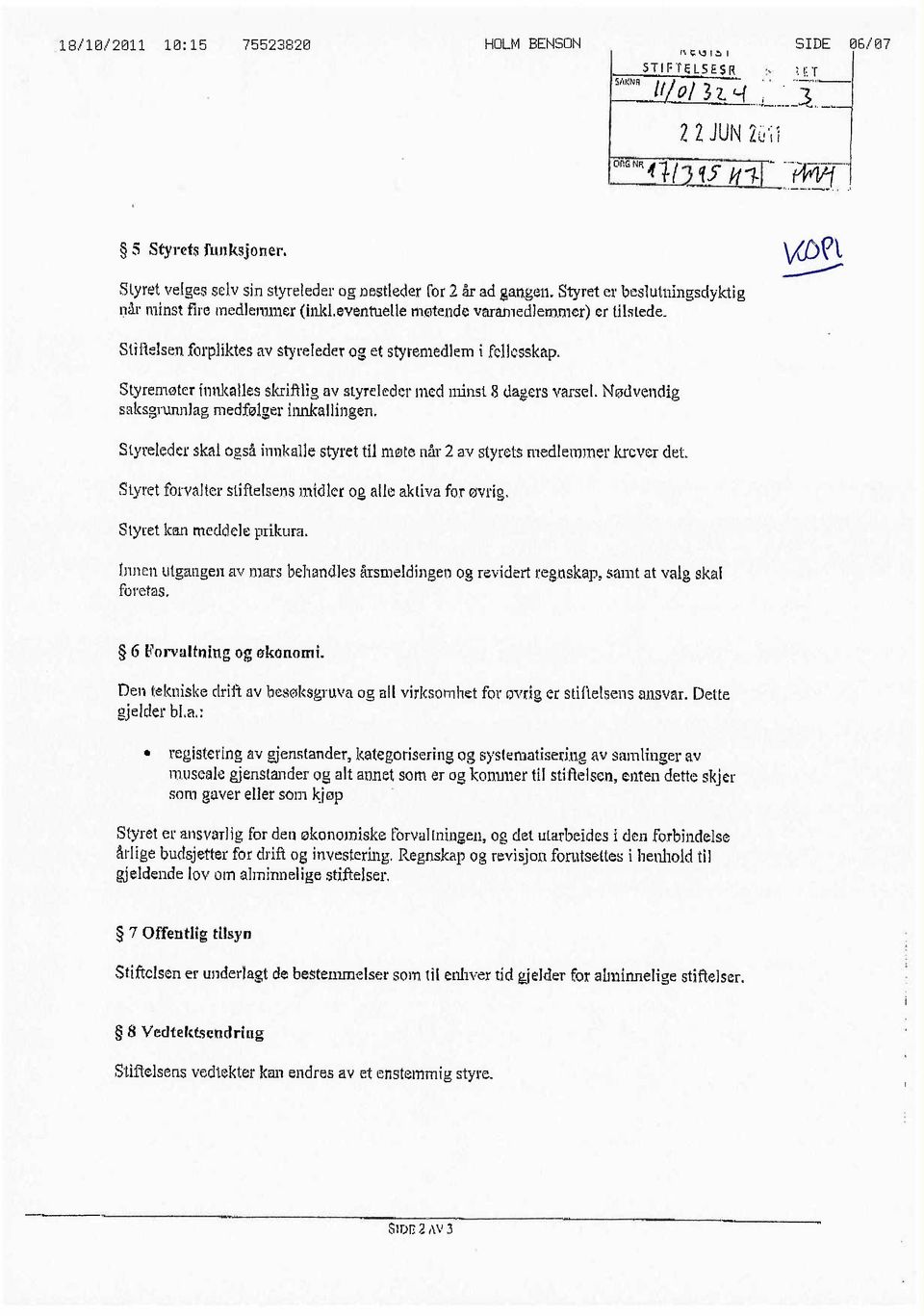 StìHelseii forpliktes av styreleder og et sty~emedlem i fellesskap. Styremøter í11ù(alles skriftlig av styreleder med nunsi 8 dagers varsel. Nødvendig saksgrunnjag medfølger innkallingen.