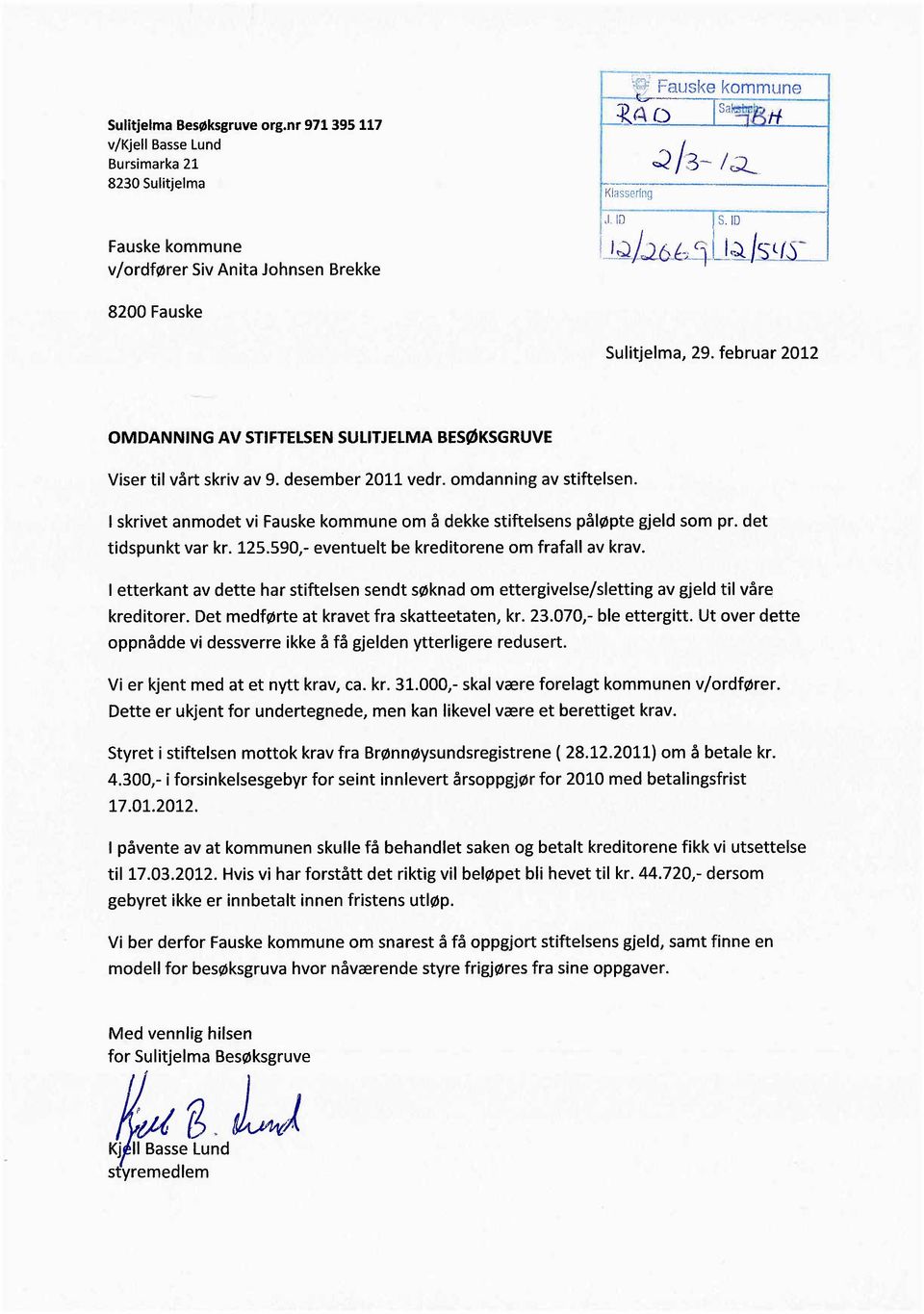 desember 2011 vedr. omdanning av stiftelsen. I skrivet anmodet vi Fauske kommune om å dekke stiftelsens påløpte gjeld som pr. det tidspunkt var kr. 125.