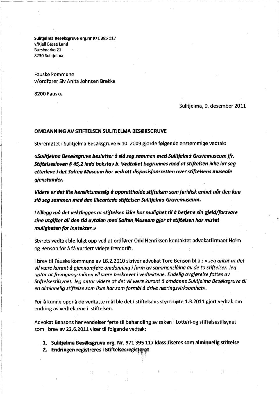 2009 gjorde følgende enstemmige vedtak: ((Sulitjelma Besøksgruve beslutter â sla seg sammen med Sulitjelma (iruyemuseum jfr. Stijtelsesløven 45,2 ledd bokstavb.