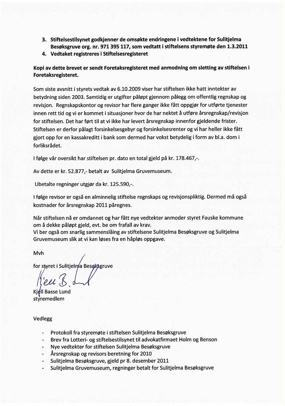 2009 viser har stiftelsen ikke hatt inntekter av betydning siden 2003. Samtidig er utgifter påløpt gjennom pålegg om offentlig regnskap og revisjon.