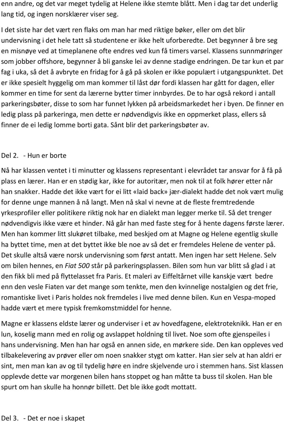 Det begynner å bre seg en misnøye ved at timeplanene ofte endres ved kun få timers varsel. Klassens sunnmøringer som jobber offshore, begynner å bli ganske lei av denne stadige endringen.